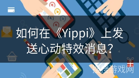 如何在《Yippi》上发送心动特效消息？