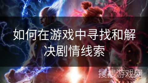 如何在游戏中寻找和解决剧情线索