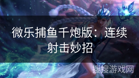 微乐捕鱼千炮版：连续射击妙招