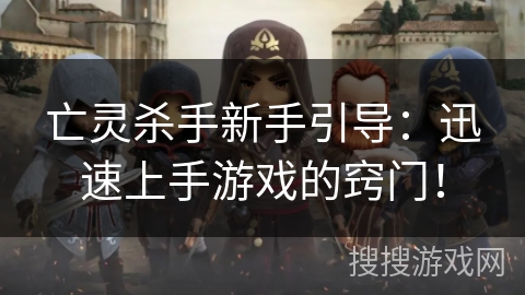 亡灵杀手新手引导：迅速上手游戏的窍门！