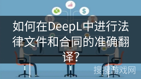 如何在DeepL中进行法律文件和合同的准确翻译？