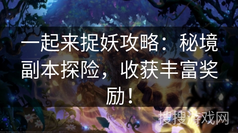 一起来捉妖攻略：秘境副本探险，收获丰富奖励！
