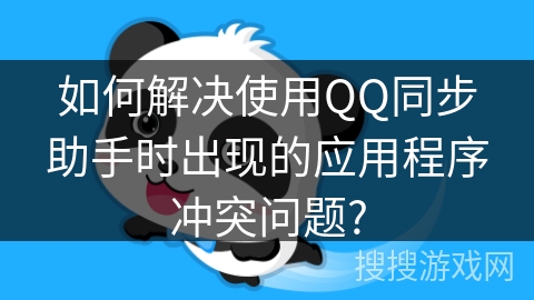 如何解决使用QQ同步助手时出现的应用程序冲突问题?