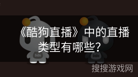 《酷狗直播》中的直播类型有哪些？