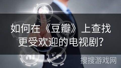 如何在《豆瓣》上查找更受欢迎的电视剧？