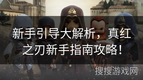 新手引导大解析，真红之刃新手指南攻略！