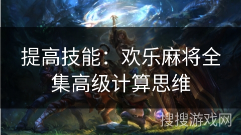 提高技能：欢乐麻将全集高级计算思维