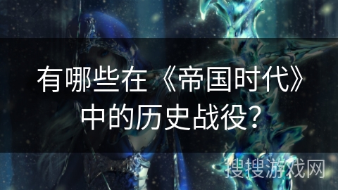 有哪些在《帝国时代》中的历史战役？