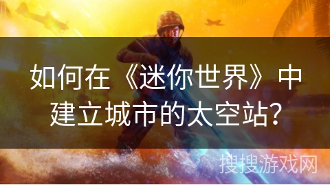 如何在《迷你世界》中建立城市的太空站? 如何在《迷你世界》中建立城市的太空站?