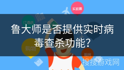 鲁大师是否提供实时病毒查杀功能？