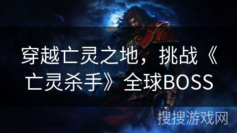 穿越亡灵之地，挑战《亡灵杀手》全球BOSS