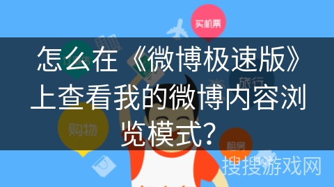 怎么在《微博极速版》上查看我的微博内容浏览模式？