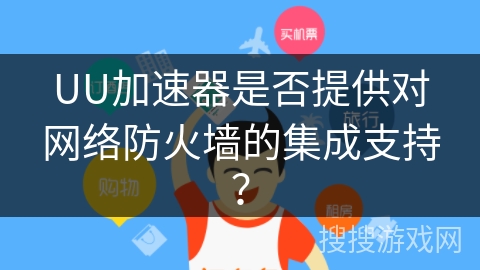 UU加速器是否提供对网络防火墙的集成支持？