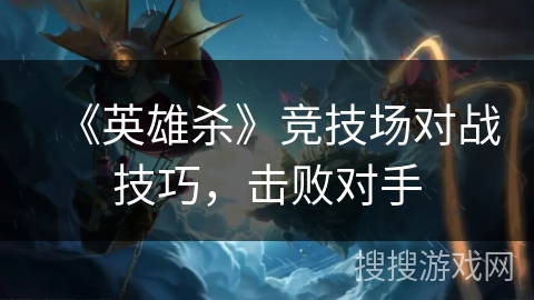 《英雄杀》竞技场对战技巧，击败对手