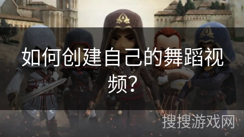 如何创建自己的舞蹈视频？