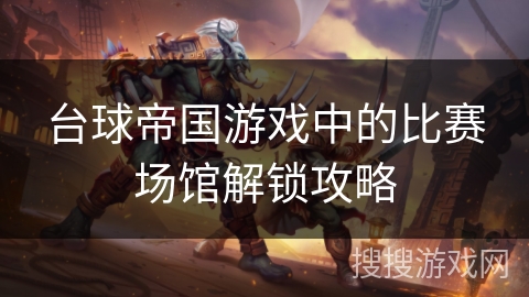 台球帝国游戏中的比赛场馆解锁攻略