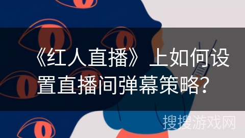 《红人直播》上如何设置直播间弹幕策略？