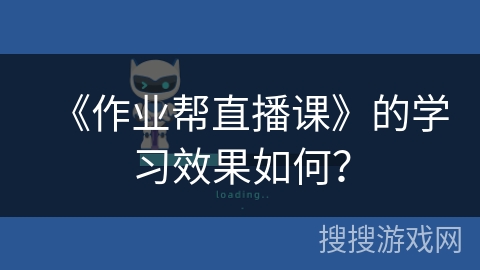《作业帮直播课》的学习效果如何？