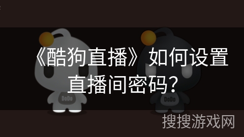《酷狗直播》如何设置直播间密码？