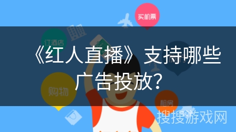 《红人直播》支持哪些广告投放？