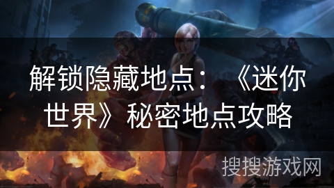 解锁隐藏地点：《迷你世界》秘密地点攻略