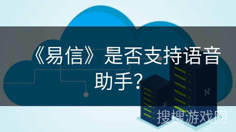 《易信》是否支持语音助手？
