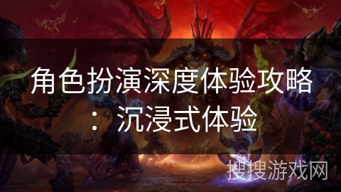 角色扮演深度体验攻略：沉浸式体验