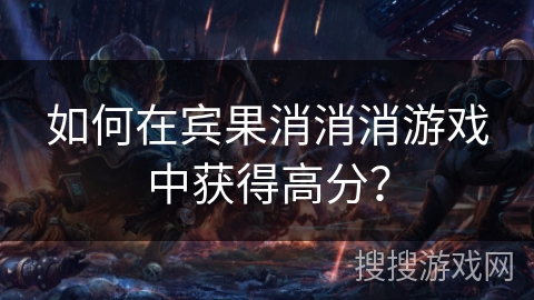 如何在宾果消消消游戏中获得高分？