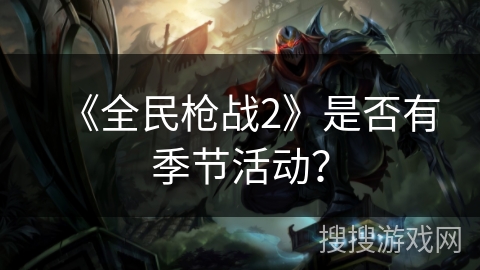 《全民枪战2》是否有季节活动？