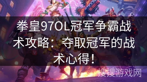 拳皇97OL冠军争霸战术攻略：夺取冠军的战术心得！