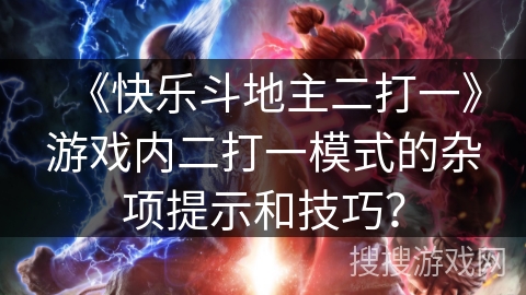 《快乐斗地主二打一》游戏内二打一模式的杂项提示和技巧？