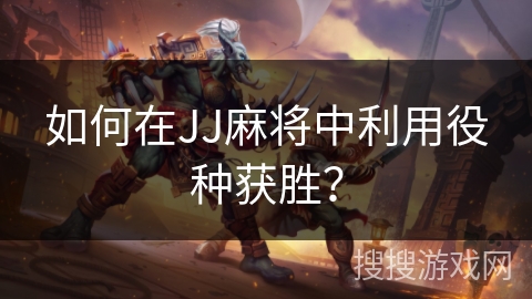 如何在JJ麻将中利用役种获胜？