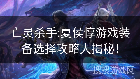 亡灵杀手:夏侯惇游戏装备选择攻略大揭秘！