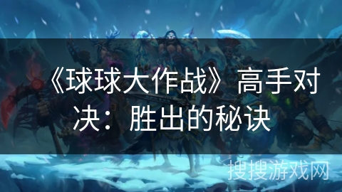 《球球大作战》高手对决：胜出的秘诀