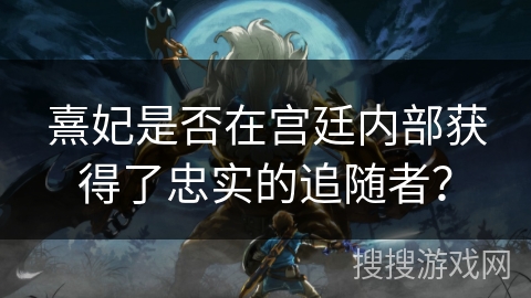 熹妃是否在宫廷内部获得了忠实的追随者？
