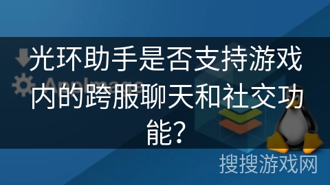 光环助手是否支持游戏内的跨服聊天和社交功能？