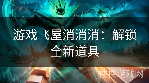 游戏飞屋消消消：解锁全新道具