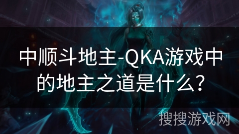 中顺斗地主-QKA游戏中的地主之道是什么？
