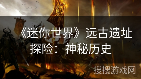 《迷你世界》远古遗址探险：神秘历史