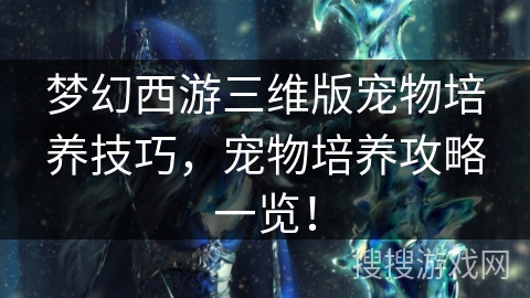 梦幻西游三维版宠物培养技巧，宠物培养攻略一览！