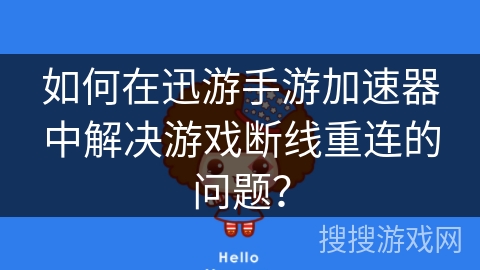 如何在迅游手游加速器中解决游戏断线重连的问题？