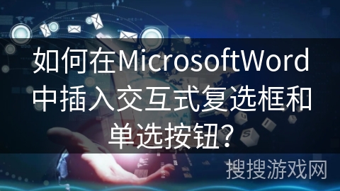 如何在MicrosoftWord中插入交互式复选框和单选按钮？