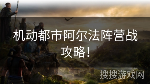 机动都市阿尔法阵营战攻略！