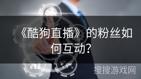 《酷狗直播》的粉丝如何互动？