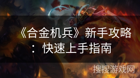 《合金机兵》新手攻略：快速上手指南