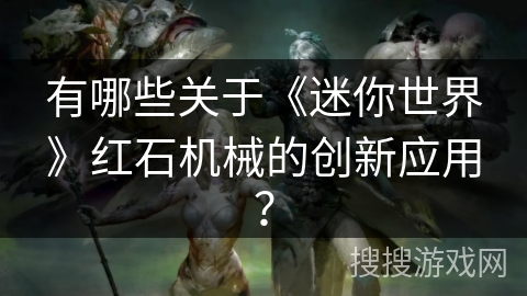 有哪些关于《迷你世界》红石机械的创新应用？