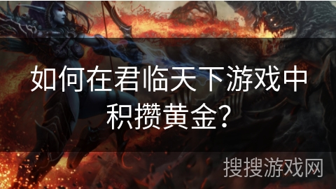 如何在君临天下游戏中积攒黄金？