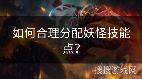 如何合理分配妖怪技能点？