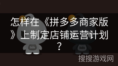 怎样在《拼多多商家版》上制定店铺运营计划？