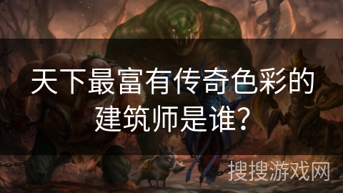天下最富有传奇色彩的建筑师是谁？